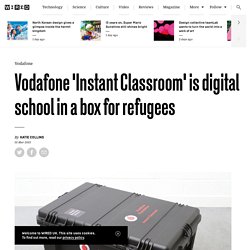 Vodafone 'Instant Classroom' is digital school in a box for refugees