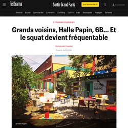 Grands voisins, Halle Papin, 6B… Et le squat devient fréquentable. Emmanuelle CHAUDIEU.Télérama. www.telerama.fr