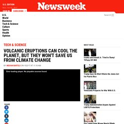 *****Volcanic Eruptions Can Cool the Planet, But They Won't Save Us From Climate Change