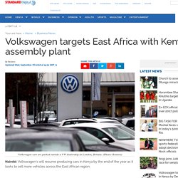 Kenya : Volkswagen targets East Africa with Kenya car assembly plant - The Standard