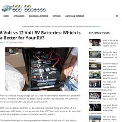6 Volt vs 12 Volt RV Batteries: Which is a Better for Your RV?
