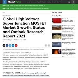 May 2021 Report on Global High Voltage Super Junction MOSFET Market Overview, Size, Share and Trends 2021-2026