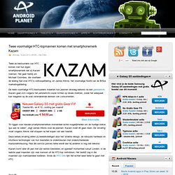 Twee voormalige HTC-topmannen komen met smartphonemerk Kazam