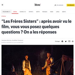 Tout ce que vous vouliez (encore) savoir sur “Les Frères Sisters” - Cinéma
