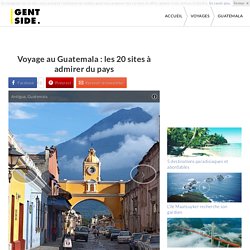 Voyage au Guatemala : les 20 sites à admirer du pays