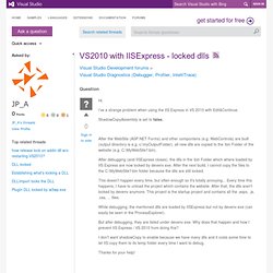 VS2010 with IISExpress - locked dlls