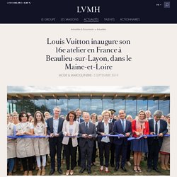 Louis Vuitton inaugure son 16e atelier en France à Beaulieu-sur-Layon, dans le Maine-et-Loire