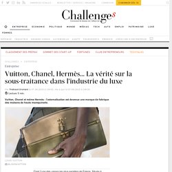 Vuitton, Chanel, Hermès... La vérité sur la sous-traitance dans l'industrie du luxe - Challenges.fr