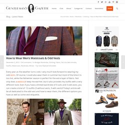 How to Wear Men's Waistcoats & Odd Vests — Gentleman's Gazette