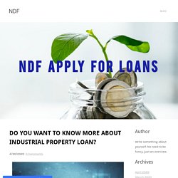 DO YOU WANT TO KNOW MORE ABOUT INDUSTRIAL PROPERTY LOAN? - NDF