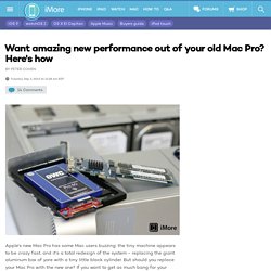 Want amazing new performance out of your old Mac Pro? Here's how