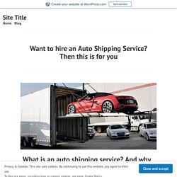 Want to hire an Auto Shipping Service? Then this is for you