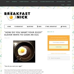 “How Do You Want Your Eggs?” Eleven Ways To Cook An Egg