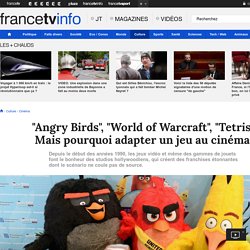 "Angry Birds", "World of Warcraft", "Tetris"... Mais pourquoi adapter un jeu au cinéma ?