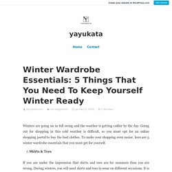 Winter Wardrobe Essentials: 5 Things That You Need To Keep Yourself Winter Ready