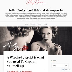 A Wardrobe Artist is what you need To Groom Yourself Up – Dallas Professional Hair and Makeup Artist