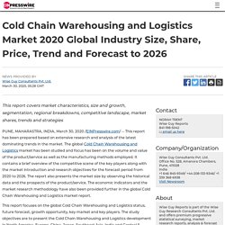 Cold Chain Warehousing and Logistics Market 2020 Global Industry Size, Share, Price, Trend and Forecast to 2026