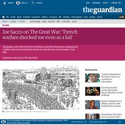 Joe Sacco on The Great War: 'Trench warfare shocked me even as a kid'