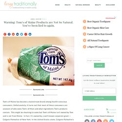 Warning: Tom’s of Maine Products are Not So Natural. You’ve been lied to again.Warning: Tom’s of Maine Products are Not So Natural. You've been lied to again.