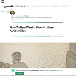 How ‘Autism Warrior Parents’ Harm Autistic Kids