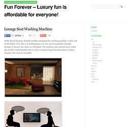 Fun Forever - Luxury fun is affordable for everyone! & Lounge Seat Washing Machine