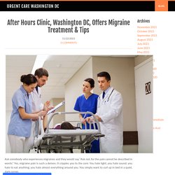After Hours Clinic, Washington DC, Offers Migraine Treatment & Tips - Urgent Care Washington DC