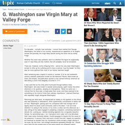 G. Washington saw Virgin Mary at Valley Forge
