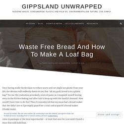 Waste Free Bread And How To Make A Loaf Bag – Gippsland Unwrapped