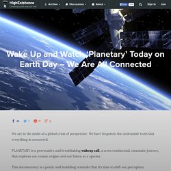 Wake Up and Watch 'Planetary' Today on Earth Day - We Are All Connected