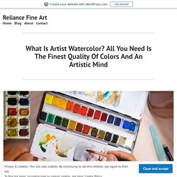 What Is Artist Watercolor? All You Need Is The Finest Quality Of Colors And An Artistic Mind – Reliance Fine Art
