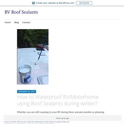 How to Waterproof RV/Motorhome using Roof Sealants during winter?