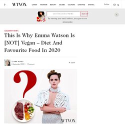 This Is Why Emma Watson Is [NOT] Vegan - Diet And Favourite Foods