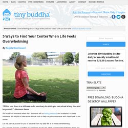 5 Ways to Find Your Center When Life Feels Overwhelming
