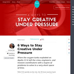 6 Ways to Stay Creative Under Pressure