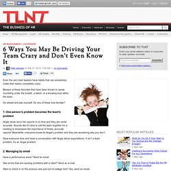 6 Ways You May Be Driving Your Team Crazy and Don’t Even Know It
