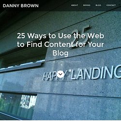 25 Ways to Use the Web to Find Content for Your Blog