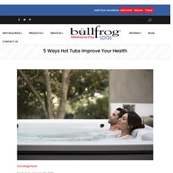 5 Ways Hot Tubs Improve Your Health
