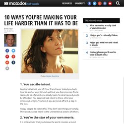 10 ways you're making your life harder than it has to be