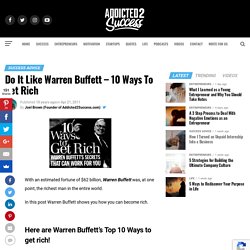 10 Ways To Get Rich - You Can Do It Like Warren Buffett!