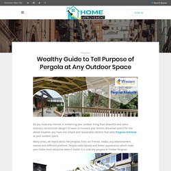 Wealthy Guide to Tell Purpose of Pergola at Any Outdoor Space