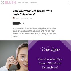 Can You Wear Eye Cream With Lash Extensions?