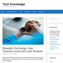Wearable Technology: How Teachers Could Use it with Students - Tech Knowledge