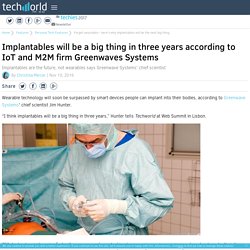 Forget wearables - here’s why implantables will be the next big thing