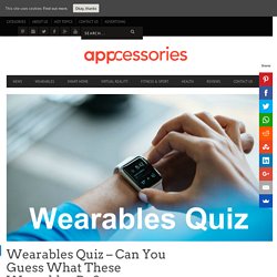 Wearables Quiz - Can You Guess What These Wearables Do?