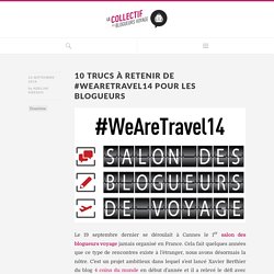 10 Trucs à retenir de #wearetravel14 pour les blogueurs