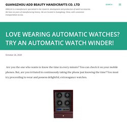 LOVE WEARING AUTOMATIC WATCHES? TRY AN AUTOMATIC WATCH WINDER!