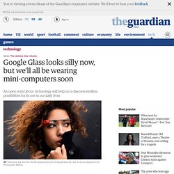 Google Glass looks silly now, but we'll all be wearing mini-computers soon