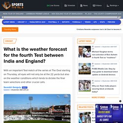 What is the weather forecast for the fourth Test between India and England?