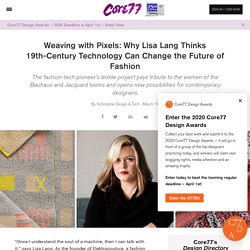 Weaving with Pixels: Why Lisa Lang Thinks 19th-Century Technology Can Change the Future of Fashion