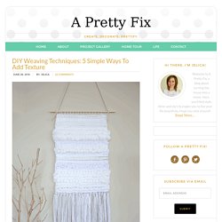 DIY Weaving Techniques: 5 Simple Ways To Add Texture